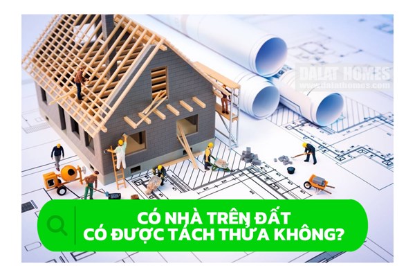 Có nhà trên đất có tách sổ được không?