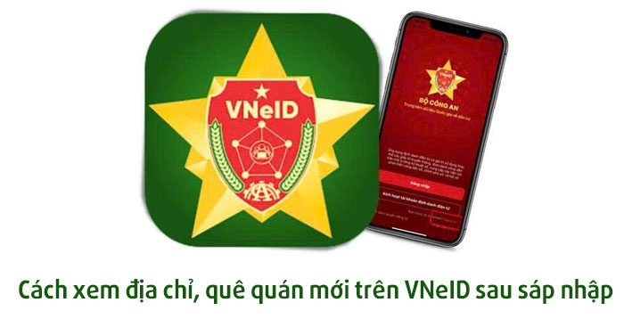 Tra cứu quê quán, địa chỉ mới sau sáp nhập trên VneID